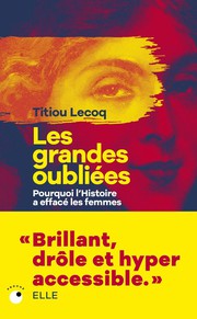 Les grandes oubli�es&nbsp;: Pourquoi l'Histoire a effac� les femmes