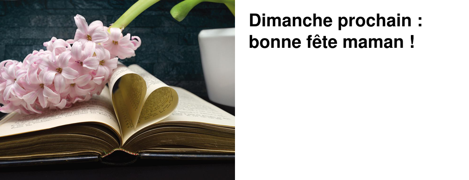 Dimanche prochain : bonne f�te maman !