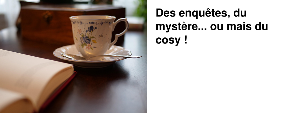 Des enqu�tes, du myst�re... ou mais du cosy !